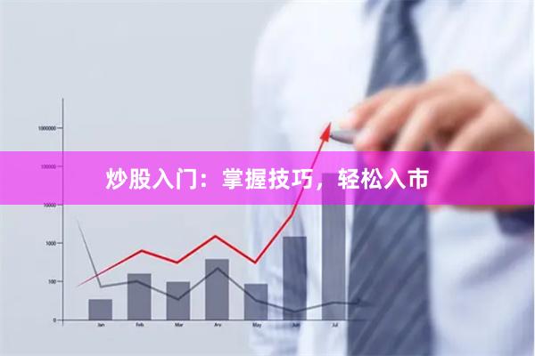 炒股入门：掌握技巧，轻松入市