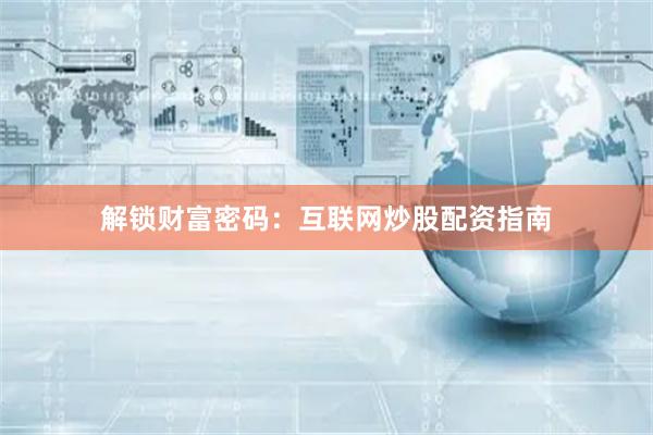 解锁财富密码：互联网炒股配资指南